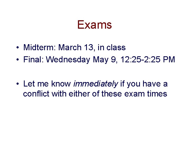 Exams • Midterm: March 13, in class • Final: Wednesday May 9, 12: 25 Exams • Midterm: March 13, in class • Final: Wednesday May 9, 12: 25