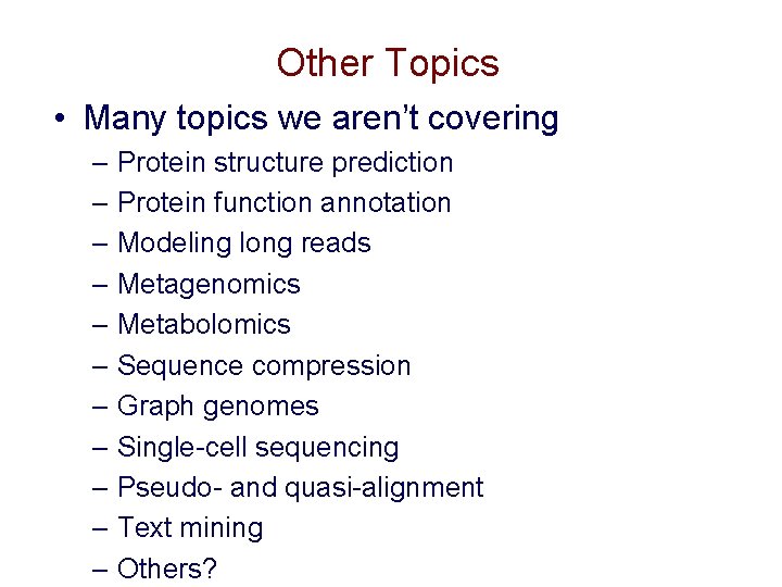Other Topics • Many topics we aren’t covering – Protein structure prediction – Protein Other Topics • Many topics we aren’t covering – Protein structure prediction – Protein