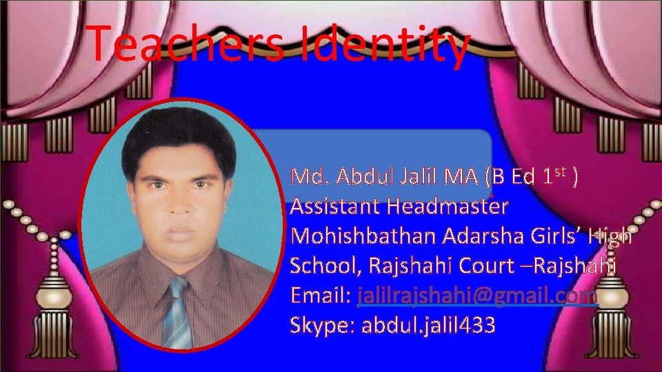 Teachers Identity Md. Abdul Jalil MA (B Ed 1 st ) Assistant Headmaster Mohishbathan