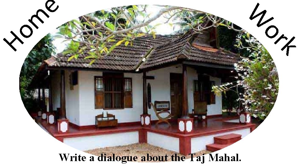 W Ho m e or k Write a dialogue about the Taj Mahal. 