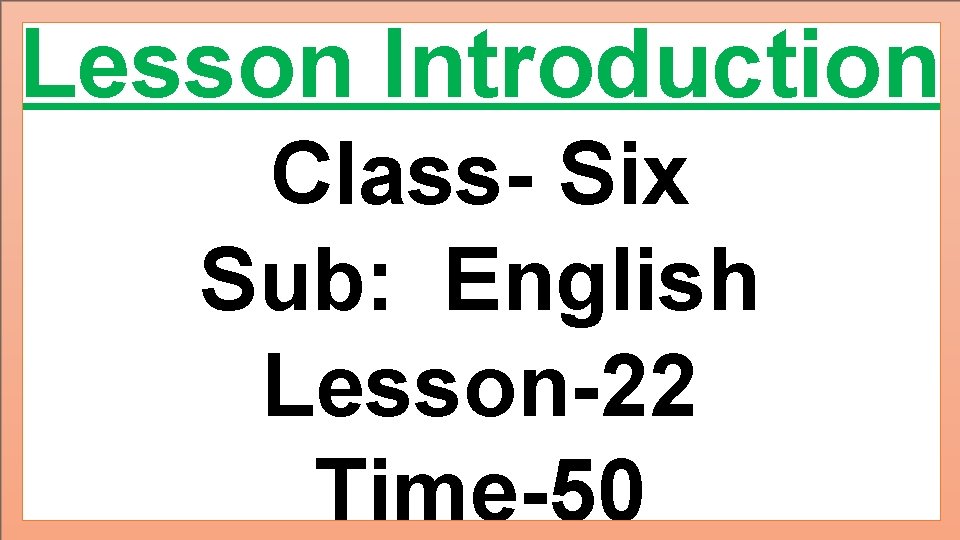 Lesson Introduction Class- Six Sub: English Lesson-22 Time-50 