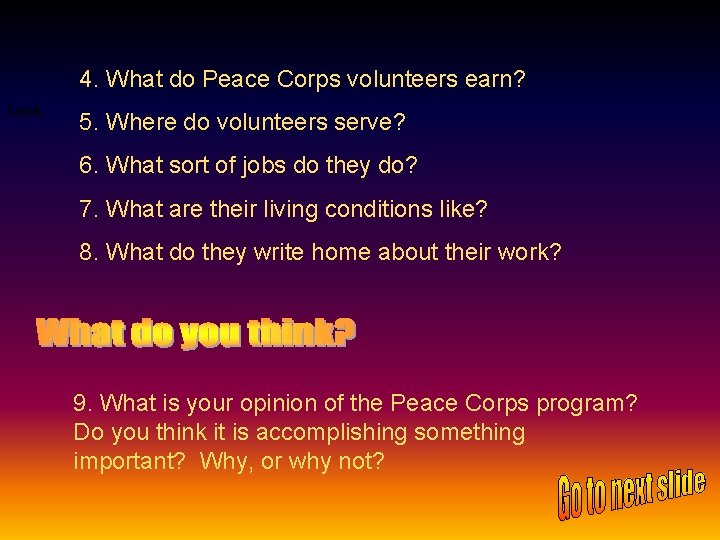 4. What do Peace Corps volunteers earn? Look 5. Where do volunteers serve? 6.