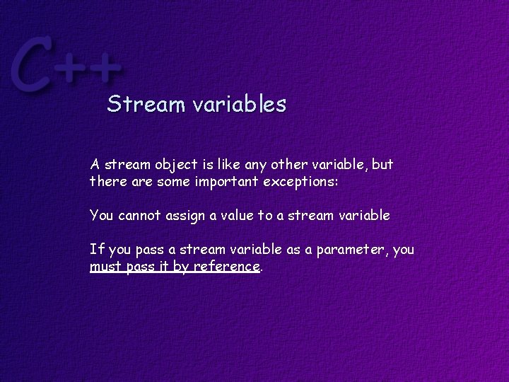 Stream variables A stream object is like any other variable, but there are some