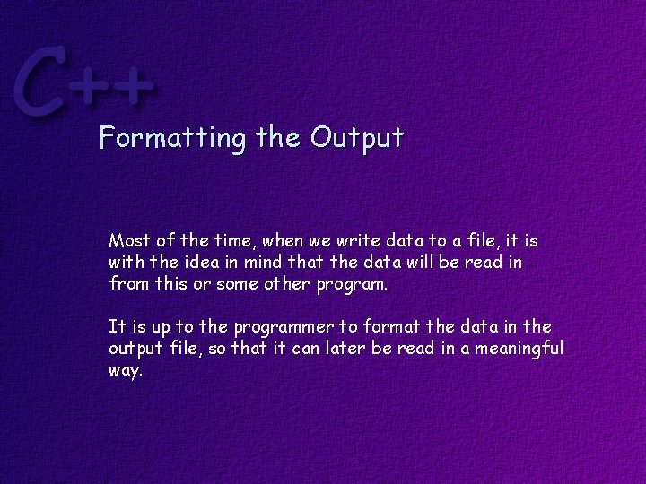 Formatting the Output Most of the time, when we write data to a file,
