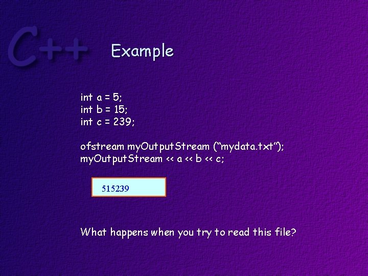 Example int a = 5; int b = 15; int c = 239; ofstream