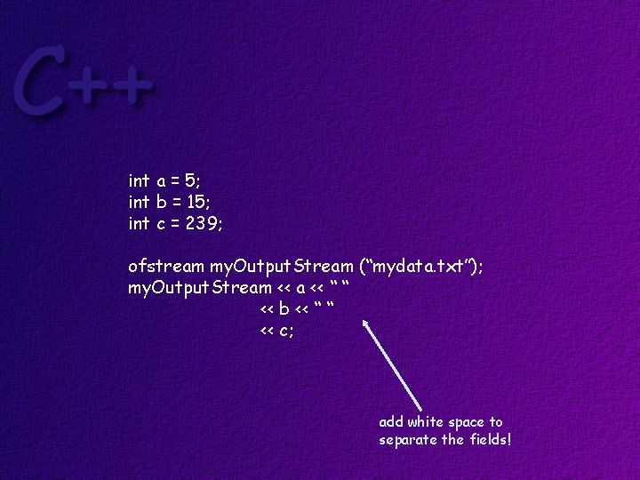 int a = 5; int b = 15; int c = 239; ofstream my.
