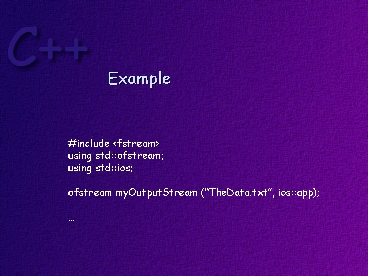 Example #include <fstream> using std: : ofstream; using std: : ios; ofstream my. Output.