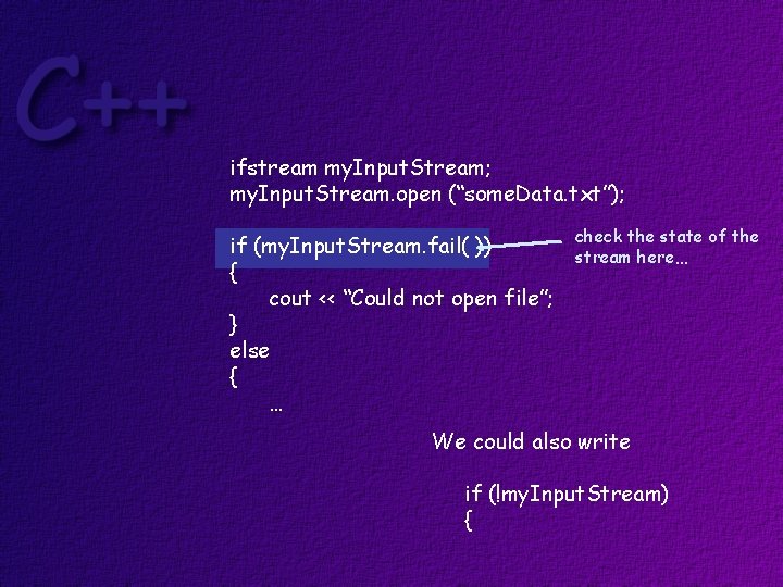 ifstream my. Input. Stream; my. Input. Stream. open (“some. Data. txt”); if (my. Input.