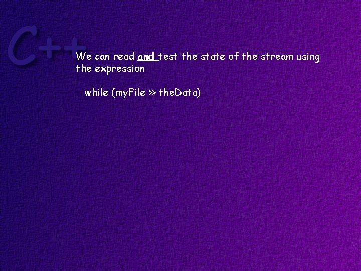 We can read and test the state of the stream using the expression while
