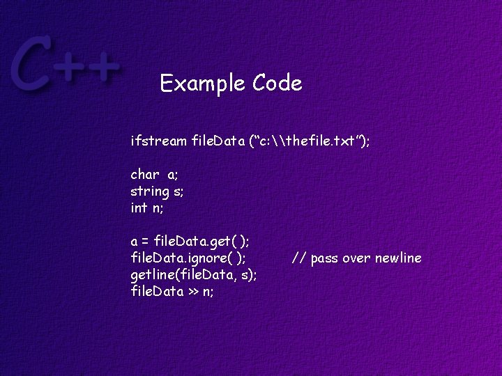 Example Code ifstream file. Data (“c: \thefile. txt”); char a; string s; int n;