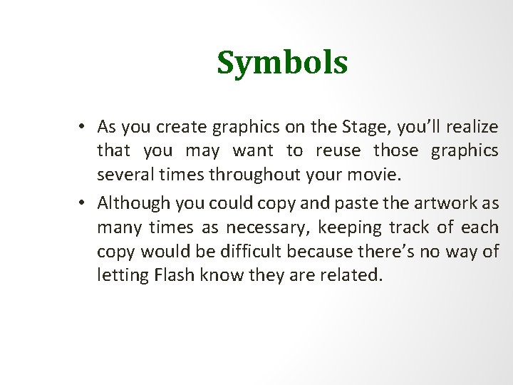 Symbols • As you create graphics on the Stage, you’ll realize that you may
