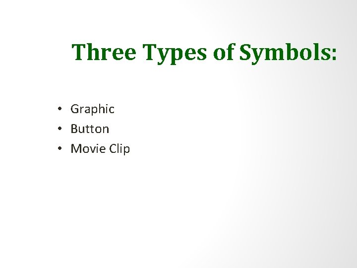 Three Types of Symbols: • Graphic • Button • Movie Clip 