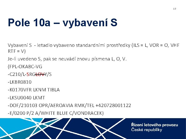 13 Pole 10 a – vybavení S Vybavení S - letadlo vybaveno standardními prostředky