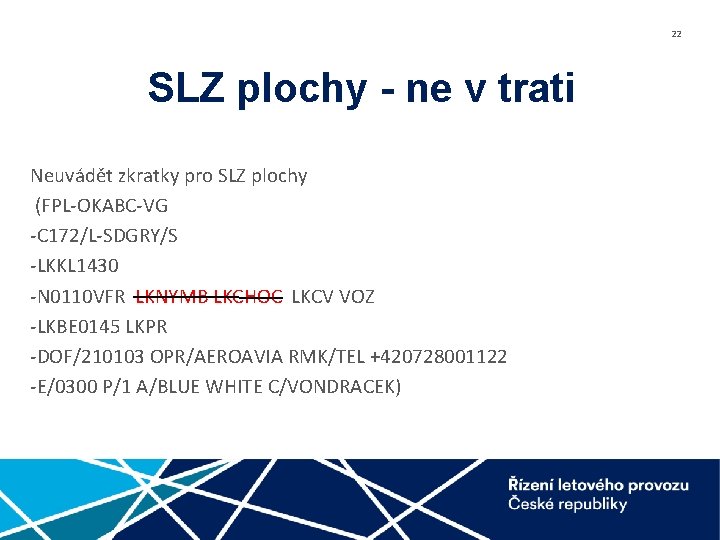 22 SLZ plochy - ne v trati Neuvádět zkratky pro SLZ plochy (FPL-OKABC-VG -C