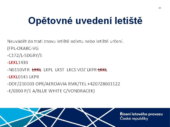 23 Opětovné uvedení letiště Neuvádět do trati znovu letiště odletu nebo letiště určení. (FPL-OKABC-VG