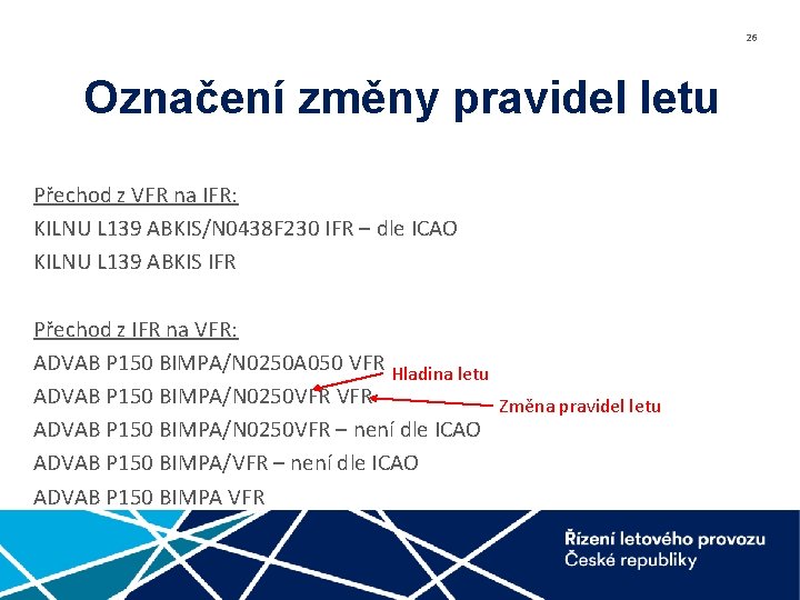 26 Označení změny pravidel letu Přechod z VFR na IFR: KILNU L 139 ABKIS/N