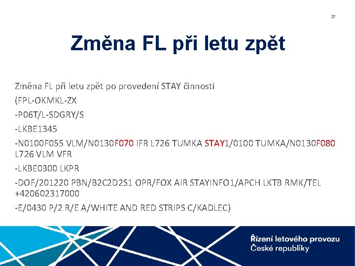 27 Změna FL při letu zpět po provedení STAY činnosti (FPL-OKMKL-ZX -P 06 T/L-SDGRY/S