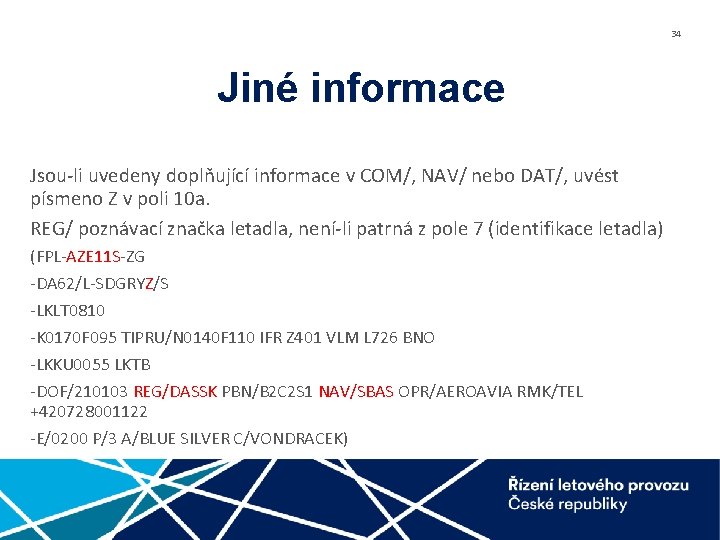 34 Jiné informace Jsou-li uvedeny doplňující informace v COM/, NAV/ nebo DAT/, uvést písmeno