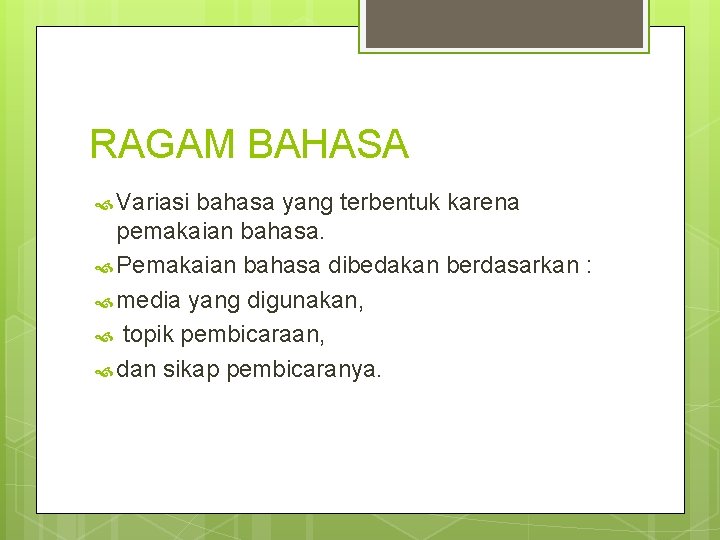 RAGAM BAHASA Variasi bahasa yang terbentuk karena pemakaian bahasa. Pemakaian bahasa dibedakan berdasarkan :