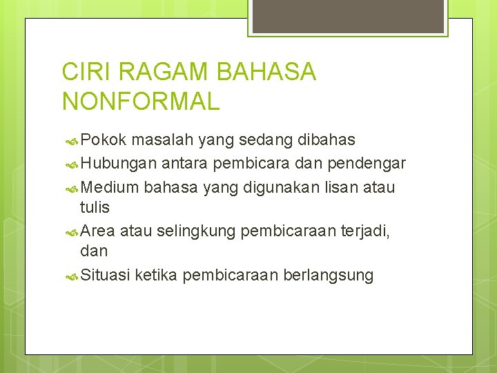 CIRI RAGAM BAHASA NONFORMAL Pokok masalah yang sedang dibahas Hubungan antara pembicara dan pendengar