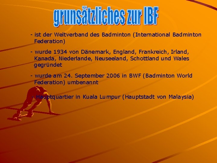 - ist der Weltverband des Badminton (International Badminton Federation) - wurde 1934 von Dänemark,
