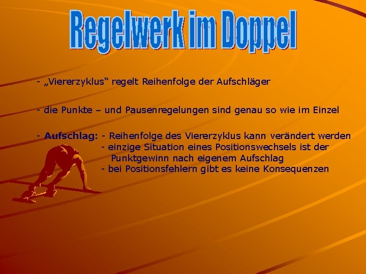 - „Viererzyklus“ regelt Reihenfolge der Aufschläger - die Punkte – und Pausenregelungen sind genau