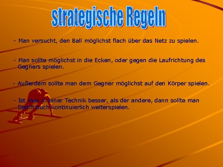 - Man versucht, den Ball möglichst flach über das Netz zu spielen. - Man