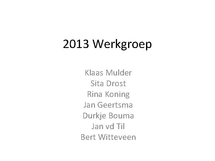2013 Werkgroep Klaas Mulder Sita Drost Rina Koning Jan Geertsma Durkje Bouma Jan vd
