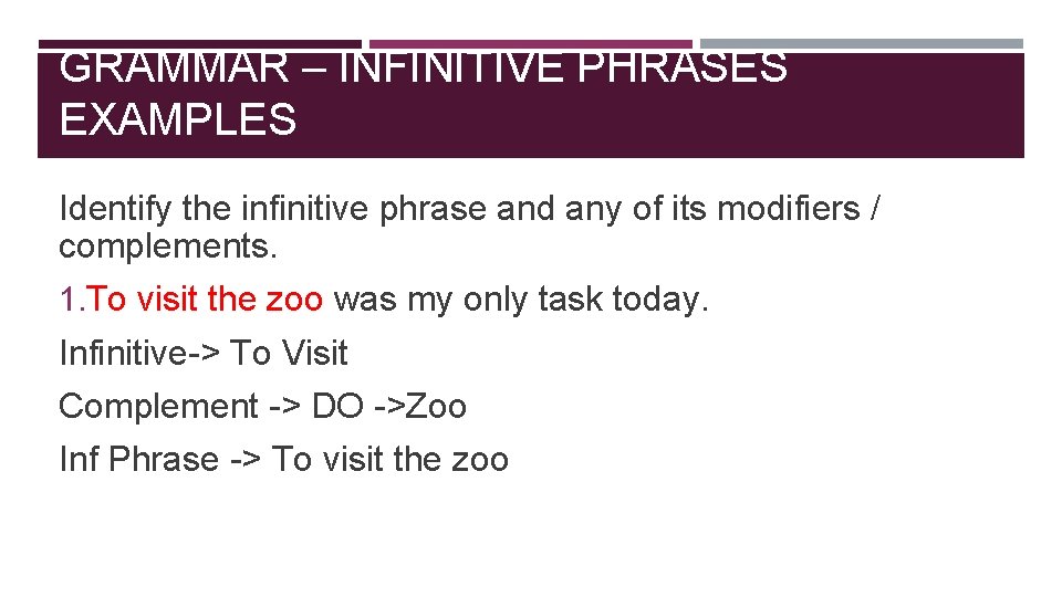 GRAMMAR – INFINITIVE PHRASES EXAMPLES Identify the infinitive phrase and any of its modifiers