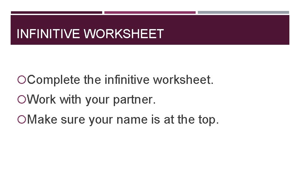INFINITIVE WORKSHEET Complete the infinitive worksheet. Work with your partner. Make sure your name