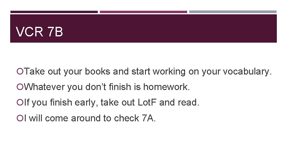 VCR 7 B Take out your books and start working on your vocabulary. Whatever