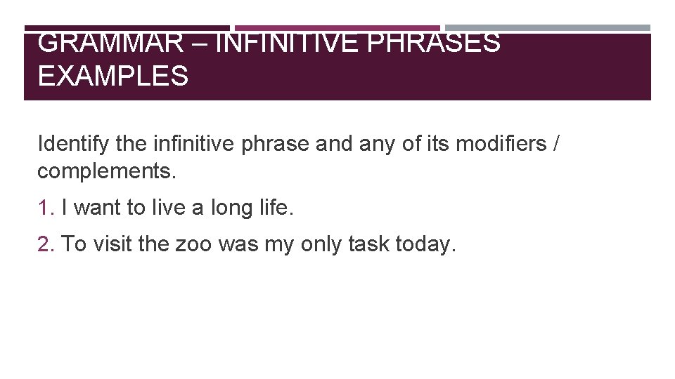 GRAMMAR – INFINITIVE PHRASES EXAMPLES Identify the infinitive phrase and any of its modifiers