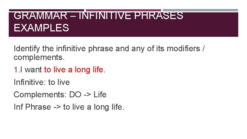 GRAMMAR – INFINITIVE PHRASES EXAMPLES Identify the infinitive phrase and any of its modifiers