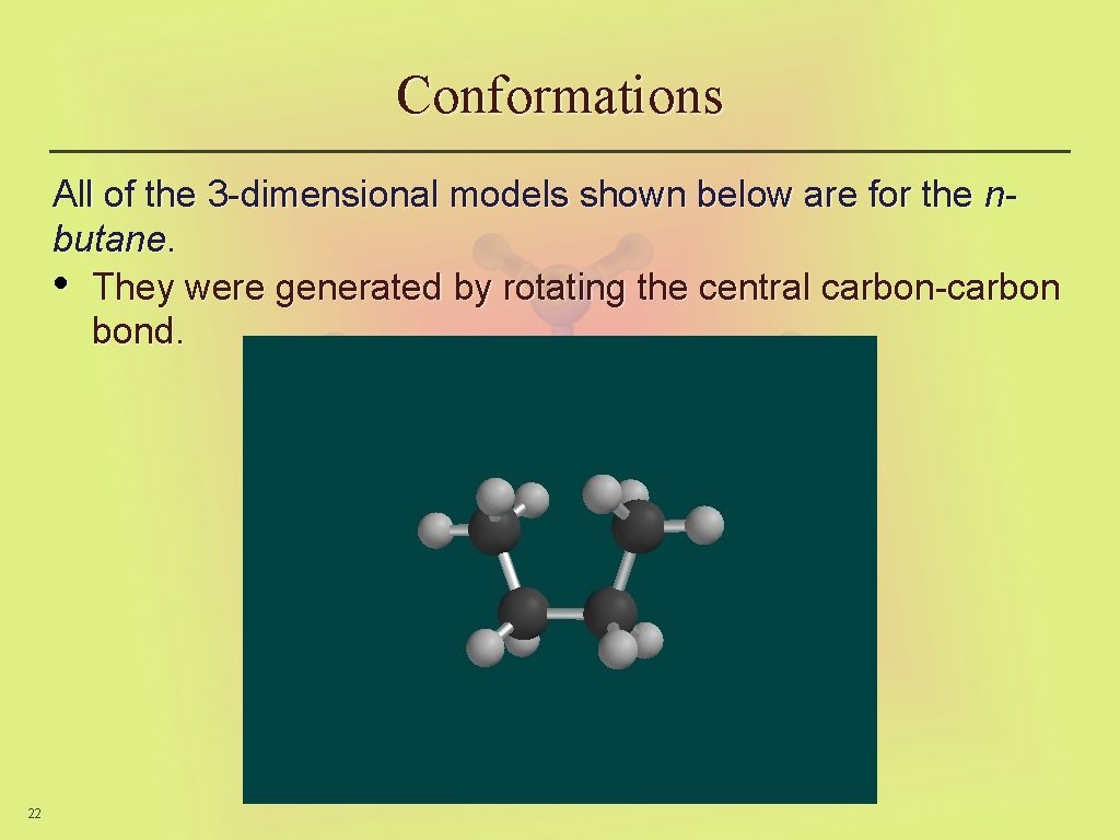 Conformations All of the 3 -dimensional models shown below are for the nbutane. •