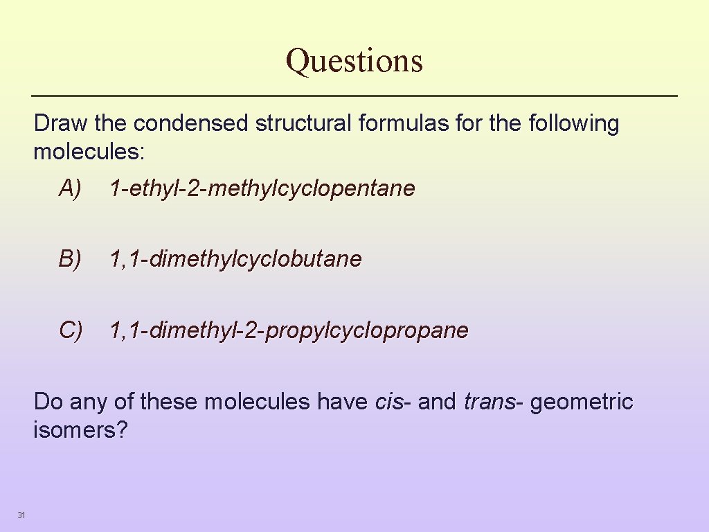 Questions Draw the condensed structural formulas for the following molecules: A) 1 -ethyl-2 -methylcyclopentane