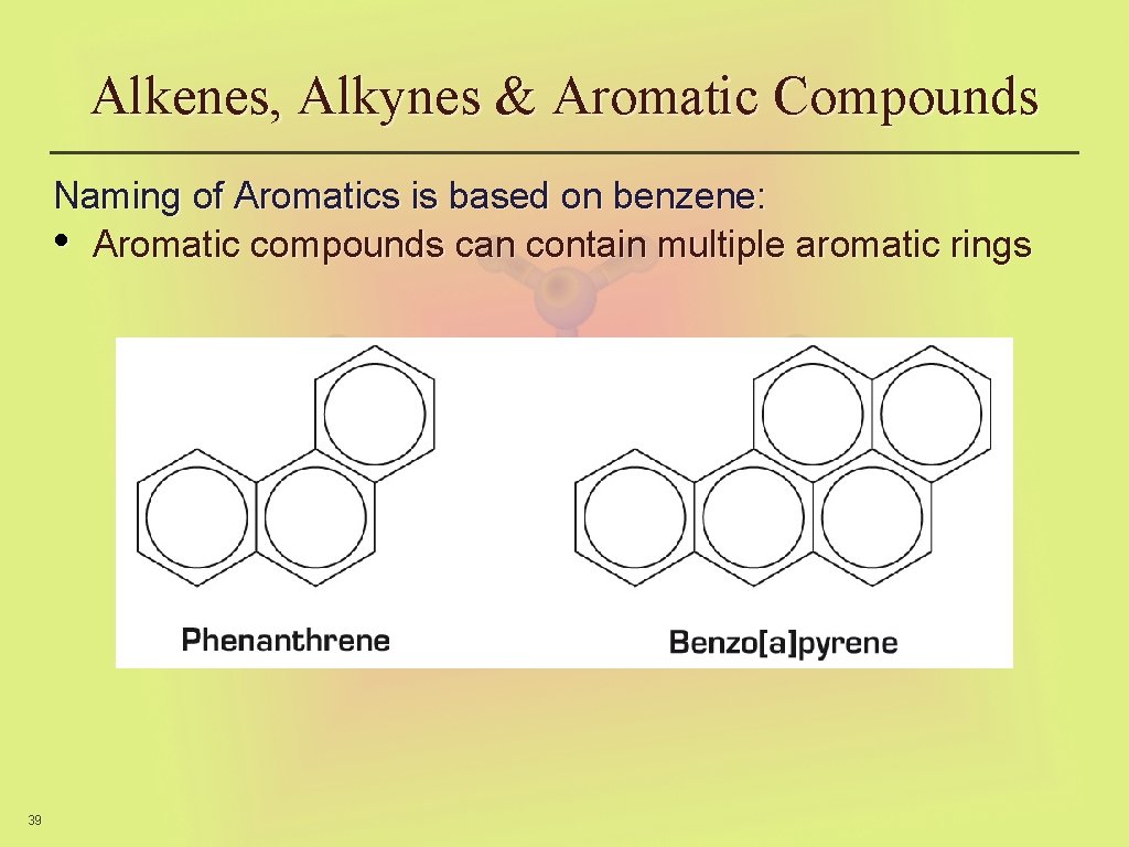Alkenes, Alkynes & Aromatic Compounds Naming of Aromatics is based on benzene: • Aromatic