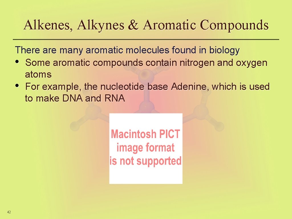 Alkenes, Alkynes & Aromatic Compounds There are many aromatic molecules found in biology •