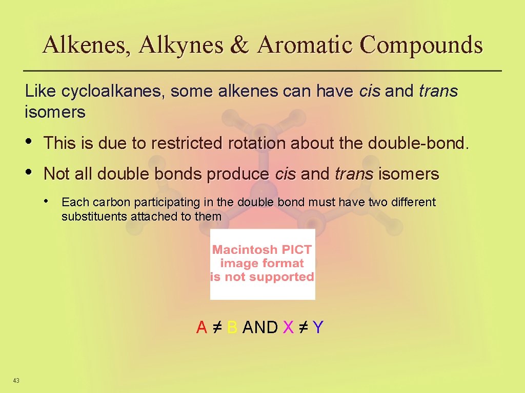 Alkenes, Alkynes & Aromatic Compounds Like cycloalkanes, some alkenes can have cis and trans