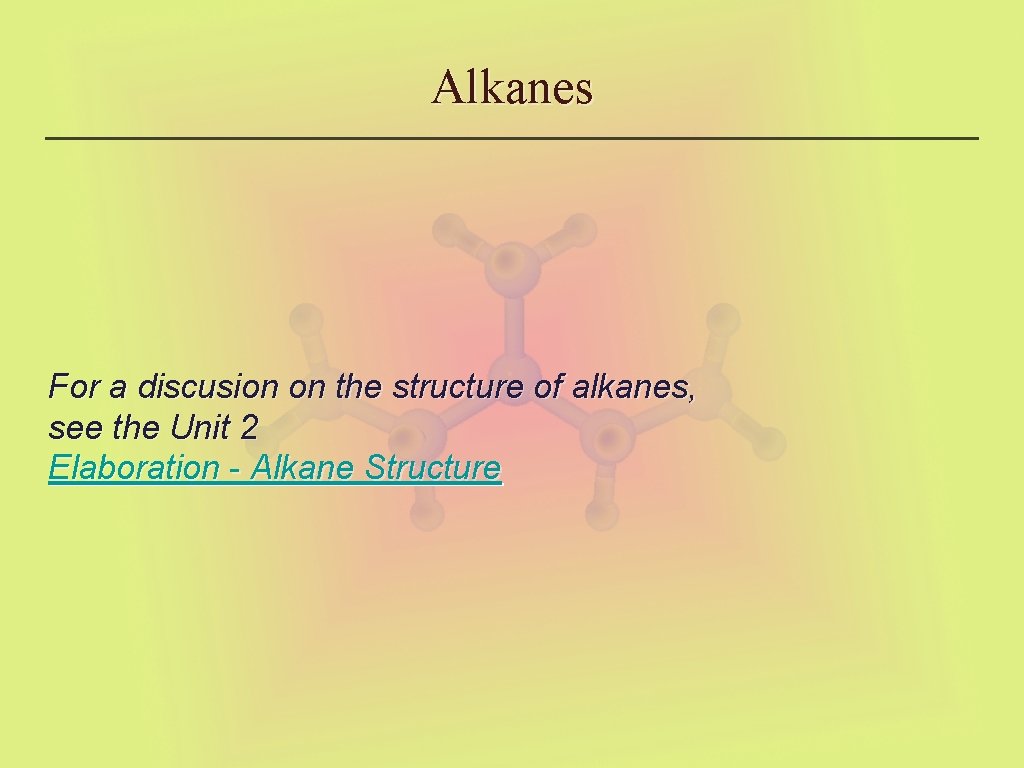 Alkanes For a discusion on the structure of alkanes, see the Unit 2 Elaboration