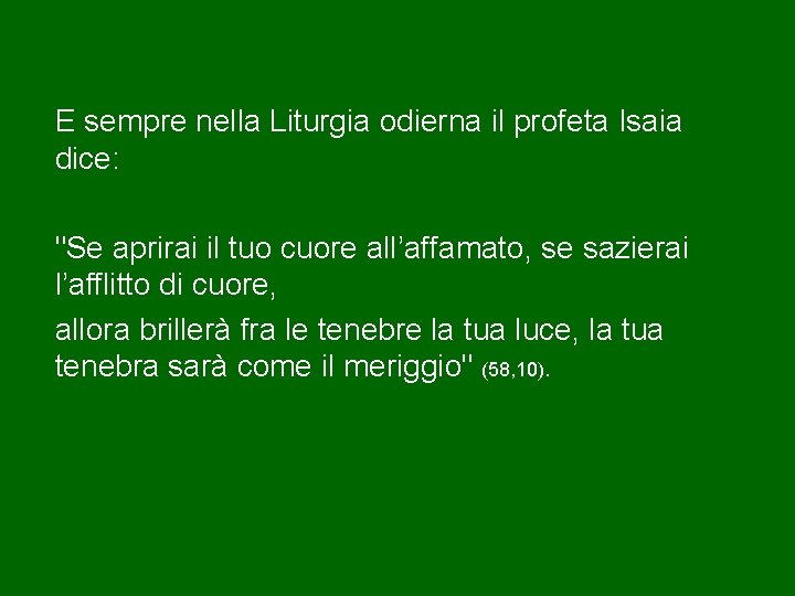 E sempre nella Liturgia odierna il profeta Isaia dice: "Se aprirai il tuo cuore