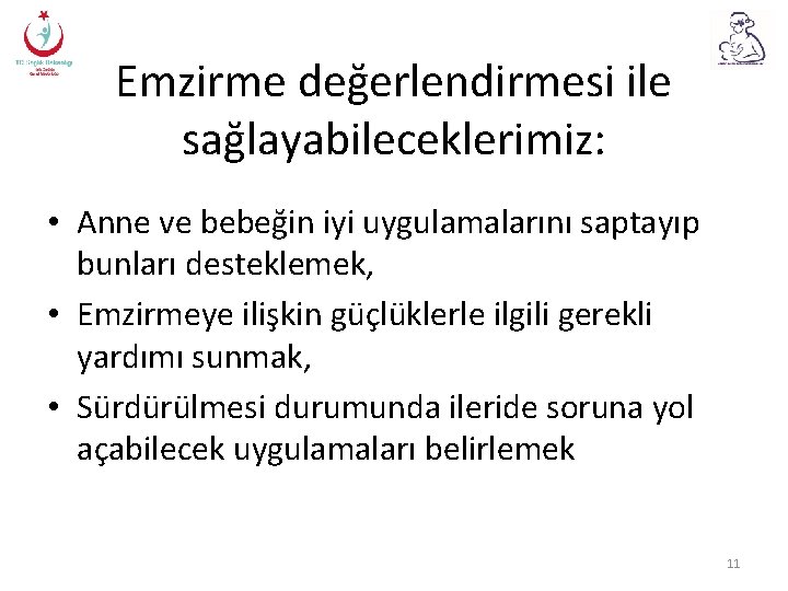 Emzirme değerlendirmesi ile sağlayabileceklerimiz: • Anne ve bebeğin iyi uygulamalarını saptayıp bunları desteklemek, •