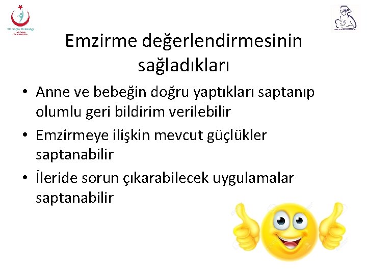 Emzirme değerlendirmesinin sağladıkları • Anne ve bebeğin doğru yaptıkları saptanıp olumlu geri bildirim verilebilir