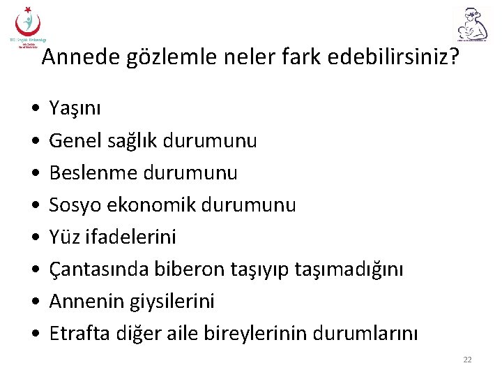 Annede gözlemle neler fark edebilirsiniz? • • Yaşını Genel sağlık durumunu Beslenme durumunu Sosyo