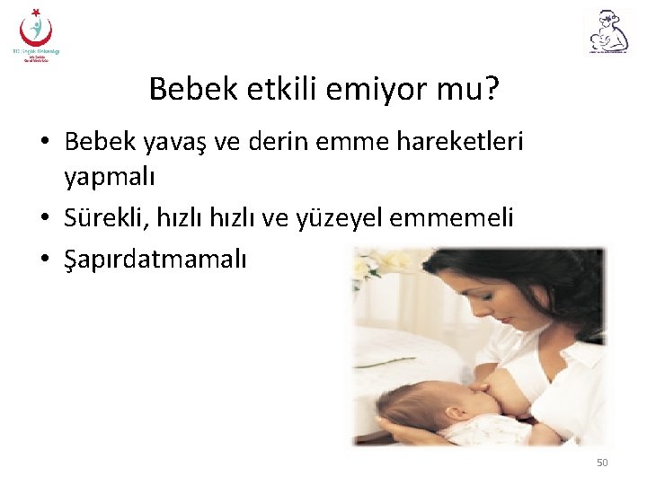 Bebek etkili emiyor mu? • Bebek yavaş ve derin emme hareketleri yapmalı • Sürekli,