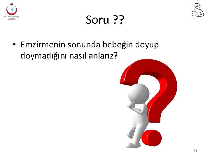 Soru ? ? • Emzirmenin sonunda bebeğin doyup doymadığını nasıl anlarız? 51 