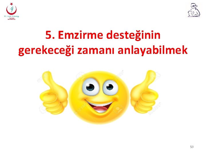 5. Emzirme desteğinin gerekeceği zamanı anlayabilmek 59 