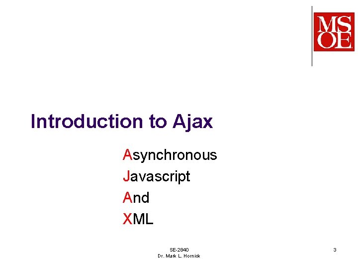 Introduction to Ajax Asynchronous Javascript And XML SE-2840 Dr. Mark L. Hornick 3 