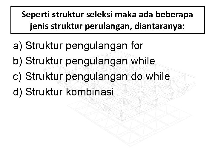 Seperti struktur seleksi maka ada beberapa jenis struktur perulangan, diantaranya: a) Struktur pengulangan for Seperti struktur seleksi maka ada beberapa jenis struktur perulangan, diantaranya: a) Struktur pengulangan for