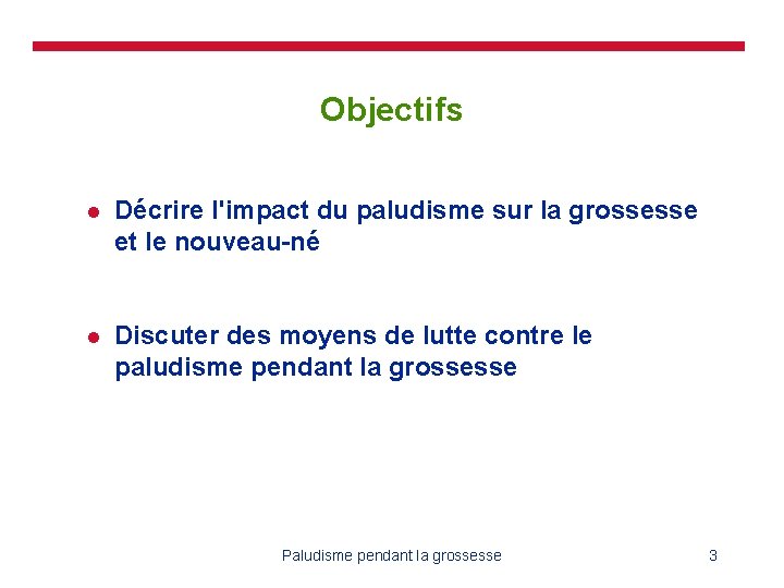 Objectifs l Décrire l'impact du paludisme sur la grossesse et le nouveau-né l Discuter