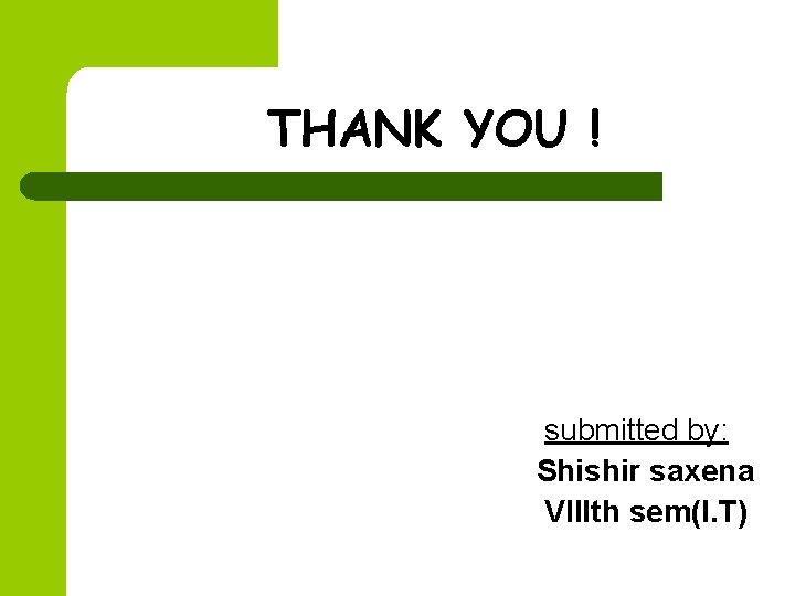 THANK YOU ! submitted by: Shishir saxena VIIIth sem(I. T) THANK YOU ! submitted by: Shishir saxena VIIIth sem(I. T)